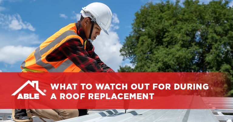 What to Watch Out for During a Roof Replacement - Able Roofing