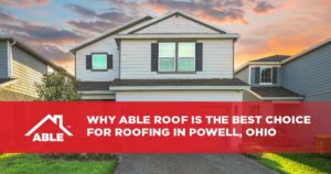 Why Able Roof is the Best Choice for Roofing in Powell, Ohio