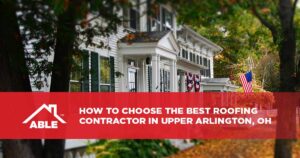 How to Choose the Best Roofing Contractor in Upper Arlington, OH